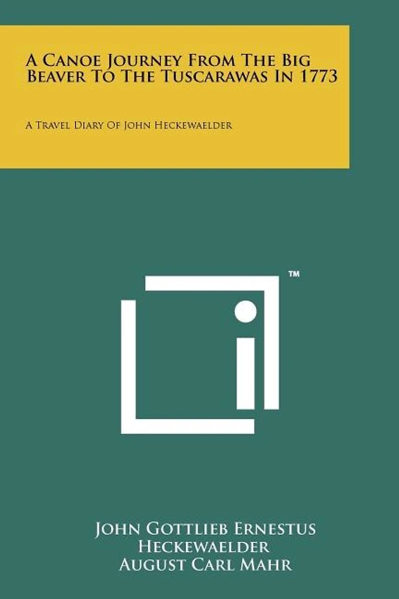 A Canoe Journey From The Big Beaver To The Tuscarawas In 1773: A Travel Diary Of John Heckewaelder