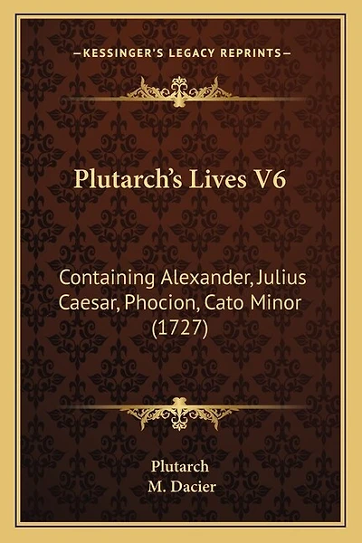 Plutarch's Lives V6: Containing Alexander, Julius Caesar, Phocion, Cato Minor (1727)