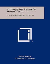 Clothing The Soldier Of World War II: Q. M. C. Historical Studies, No. 16