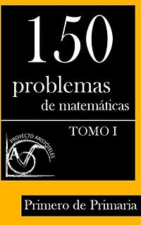 150 Problemas de Matemáticas para Primero de Primaria (Tomo 1)