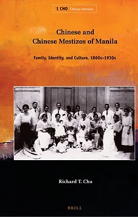 Chinese and Chinese Mestizos of Manila: Family, Identity, and Culture, 1860s-1930s