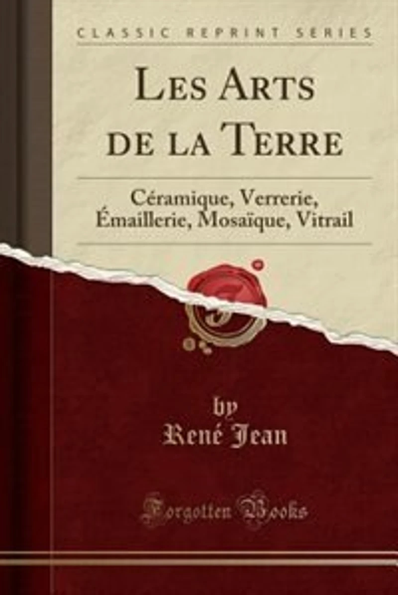 Les Arts de la Terre: Céramique, Verrerie, Émaillerie, Mosaïque, Vitrail (Classic Reprint)