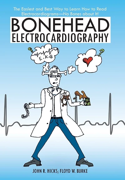 Bonehead Electrocardiography: The Easiest and Best Way to Learn How Read Electrocardiograms-No Bones about It!