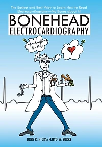 Bonehead Electrocardiography: The Easiest and Best Way to Learn How Read Electrocardiograms-No Bones about It!