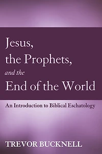 Jesus, the Prophets, and End of World: An Introduction to Biblical Eschatology