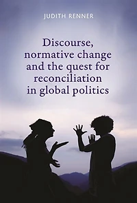 Discourse, normative change and the quest for reconciliation in global politics