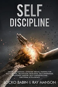 Self-Discipline: This Book Includes: Mental Toughness + Stoicism. Mental Training for Self-Control, Relentless, Resilience, Self-Awareness, Willpower, Wisdom, Self-Confidence and Emotional Intelligence.