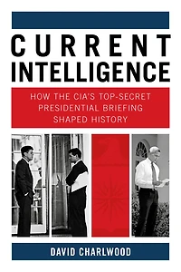 Current Intelligence: How the CIA's Top-Secret Presidential Briefing Shaped History