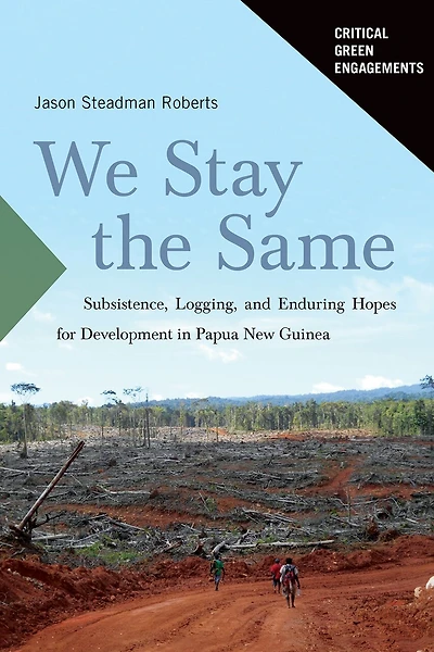 We Stay the Same: Subsistence, Logging, and Enduring Hopes for Development Papua New Guinea