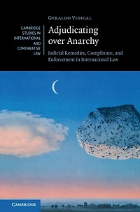 Adjudicating over Anarchy: Judicial Remedies, Compliance, and Enforcement in International Law