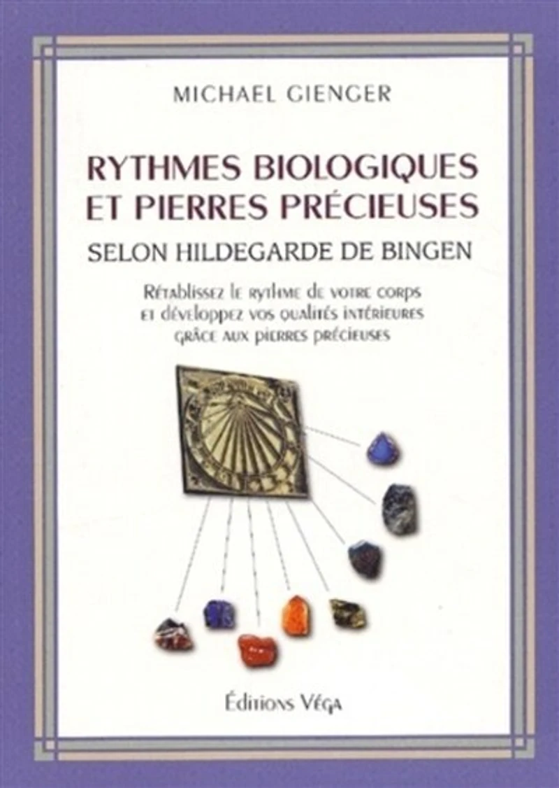 Rythmes biologiques et pierres précieuses selon Hildegarde de Bingen: rétablissez le rythme de votre corps et développez vos qualités intérieures grâce aux pierre précieuses