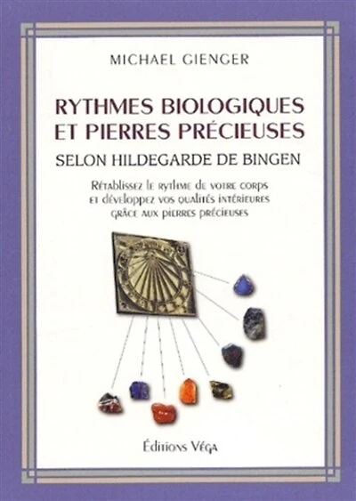 Rythmes biologiques et pierres précieuses selon Hildegarde de Bingen: rétablissez le rythme de votre corps et développez vos qualités intérieures grâce aux pierre précieuses