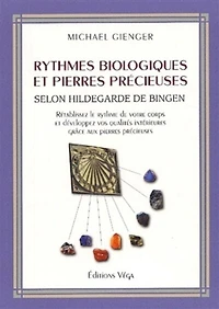 Rythmes biologiques et pierres précieuses selon Hildegarde de Bingen: rétablissez le rythme de votre corps et développez vos qualités intérieures grâce aux pierre précieuses