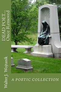 DEAD POET... Once Removed: The Poetic Works of Walter J Wojtanik