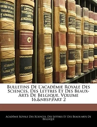 Bulletins De L'académie Royale Des Sciences, Des Lettres Et Des Beaux-arts De Belgique, Volume 16, part 2
