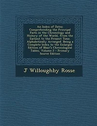 An Index of Dates. Comprehending the Principal Facts Chronology and History World, From Earliest to Present Time
