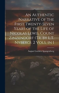 An Authentic Narrative of the First Twenty-Seven Years of the Life of Nicolas Lewis, Count Zinzendorf (Tr. by L.T. Nyberg). 2 Vols. in 1