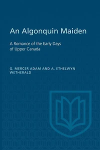 An Algonquin Maiden: A Romance of the Early Days Upper Canada (Classic Reprint)