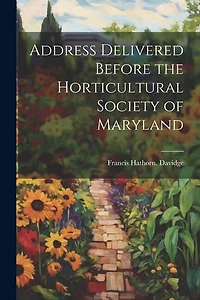 Address Delivered Before the Horticultural Society of Maryland