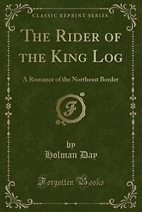 the Rider of King Log: A Romance Northeast Border (Classic Reprint)