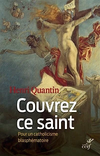 Couvrez ce saint: pour un catholicisme blasphématoire