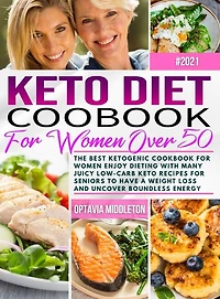 Keto Diet Cookbook For Women Over 50: The Best Ketogenic Cookbook For Women Enjoy Dieting With Many Juicy Low-carb Keto Recipes For Senio