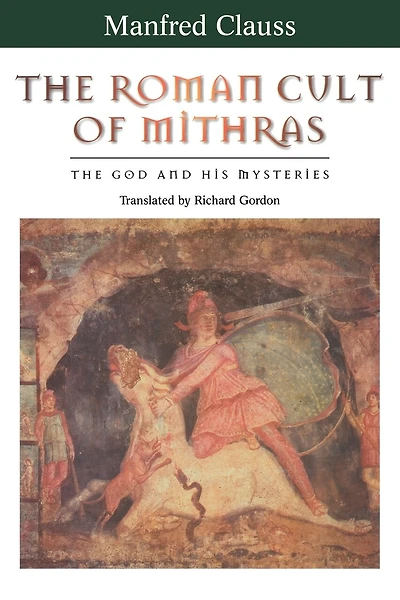 The Roman Cult of Mithras: The God and His Mysteries