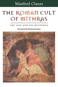 The Roman Cult of Mithras: The God and His Mysteries