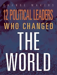 12 Political Leaders Who Changed the Wor