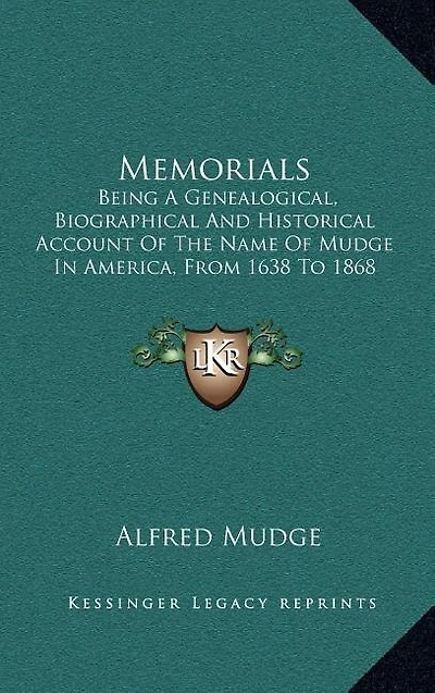 Memorials: Being A Genealogical, Biographical And Historical Account Of The Name Of Mudge In America, From 1638 To 1868 (1868)
