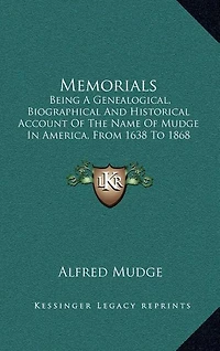 Memorials: Being A Genealogical, Biographical And Historical Account Of The Name Of Mudge In America, From 1638 To 1868 (1868)