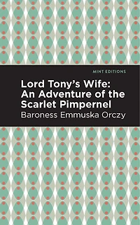 Lord Tony's Wife: An Adventure Of The Scarlet Pimpernel