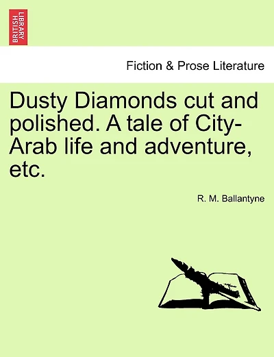 Dusty Diamonds Cut And Polished. A Tale Of City-arab Life And Adventure, Etc.