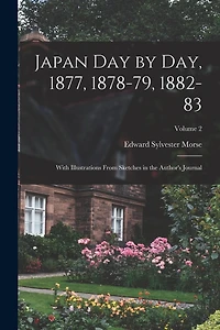 Japan day by day, 1877, 1878-79, 1882-83; With Illustrations From Sketches in the Author's Journal; Volume 2