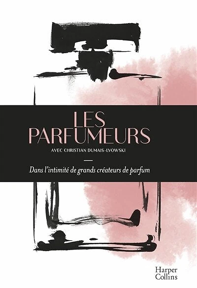 Les parfumeurs: dans l'intimité de grands créateurs de parfum