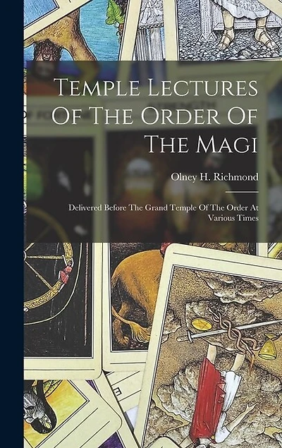 Temple Lectures Of The Order Of The Magi: Delivered Before The Grand Temple Of The Order At Various Times