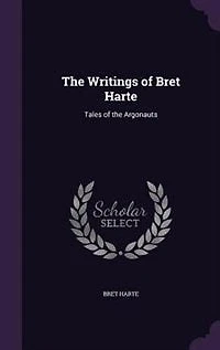the Writings of Bret Harte: Tales Argonauts