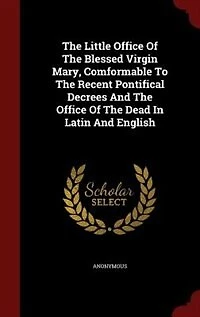 the Little Office of Blessed Virgin Mary, Comformable to Recent Pontifical Decrees and Dead Latin English