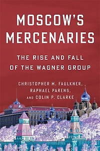 Moscow’s Mercenaries: the Rise and Fall of Wagner Group