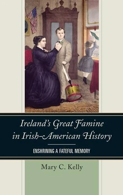 Ireland's Great Famine Irish-American History: Enshrining a Fateful Memory
