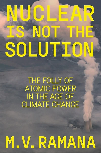 Nuclear is Not the Solution: Folly of Atomic Power Age Climate Change