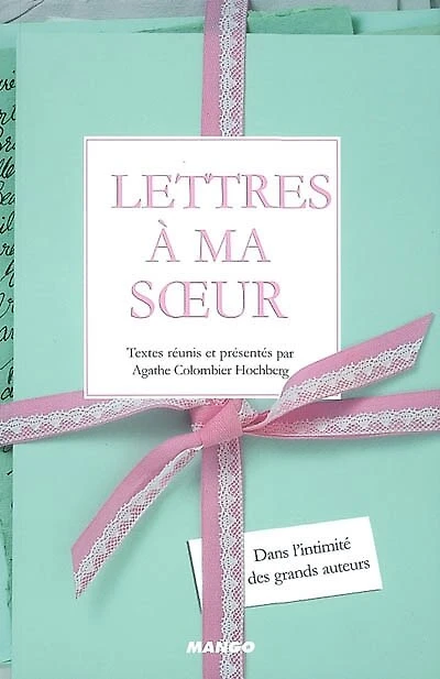 Lettres à ma soeur: dans l'intimité des grands auteurs