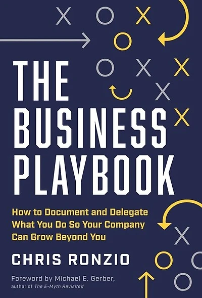The Business Playbook: How To Document And Delegate What You Do So Your Company Can Grow Beyond You