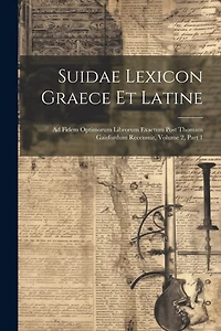 Suidae Lexicon Graece Et Latine: Ad Fidem Optimorum Librorum Exactum Post Thomam Gaisfordum Recensuit, Volume 2, part 1