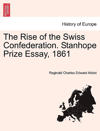 The Rise Of The Swiss Confederation. Stanhope Prize Essay, 1861