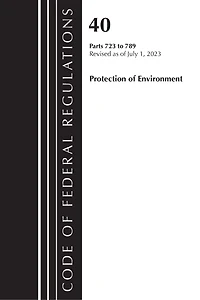 Code of Federal Regulations, Title 40 Protection the Environment 723-789, Revised as July 1, 2023