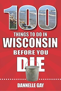 100 Things to Do Wisconsin Before You Die