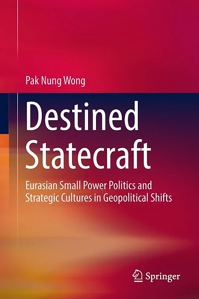 Destined Statecraft: Eurasian Small Power Politics And Strategic Cultures Geopolitical Shifts