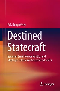 Destined Statecraft: Eurasian Small Power Politics And Strategic Cultures Geopolitical Shifts