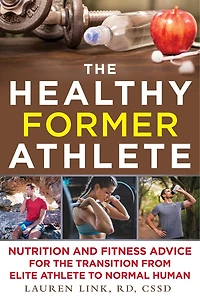 the Healthy Former Athlete: Nutrition and Fitness Advice for Transition from Elite Athlete to Normal Human